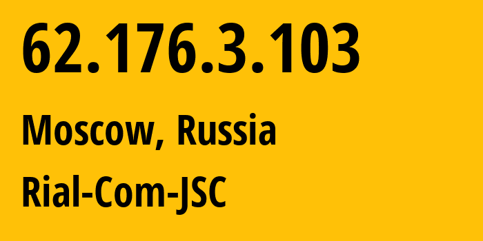 IP address 62.176.3.103 (Moscow, Moscow, Russia) get location, coordinates on map, ISP provider AS34456 Rial-Com-JSC // who is provider of ip address 62.176.3.103, whose IP address