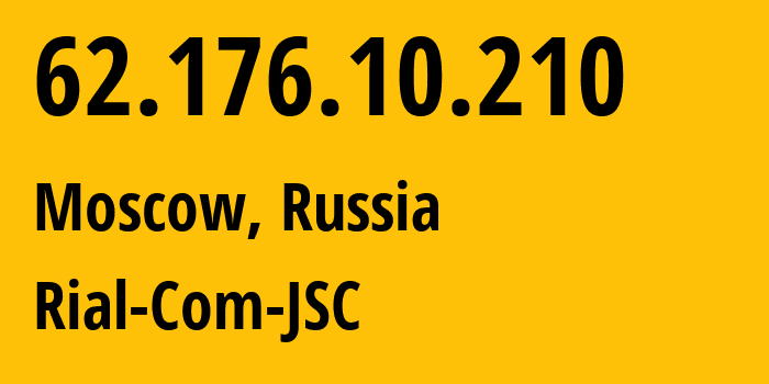 IP address 62.176.10.210 (Moscow, Moscow, Russia) get location, coordinates on map, ISP provider AS34456 Rial-Com-JSC // who is provider of ip address 62.176.10.210, whose IP address