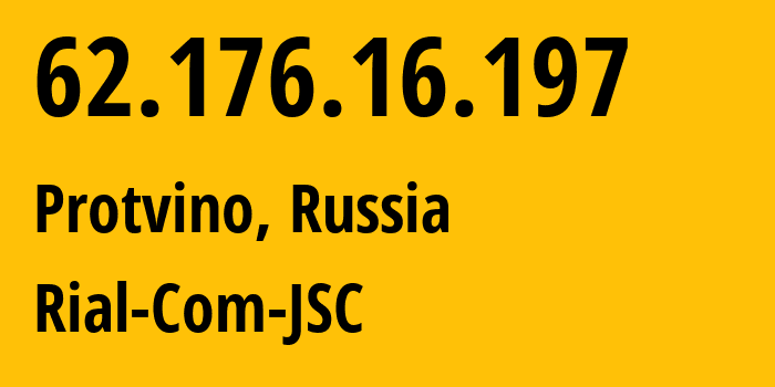 IP-адрес 62.176.16.197 (Протвино, Московская область, Россия) определить местоположение, координаты на карте, ISP провайдер AS34456 Rial-Com-JSC // кто провайдер айпи-адреса 62.176.16.197