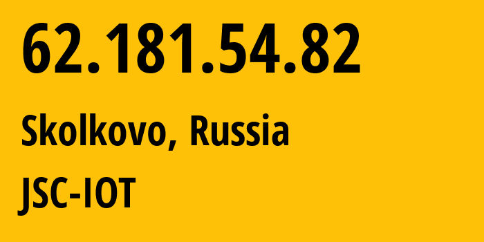 IP address 62.181.54.82 (Skolkovo, Moscow Oblast, Russia) get location, coordinates on map, ISP provider AS29182 JSC-IOT // who is provider of ip address 62.181.54.82, whose IP address