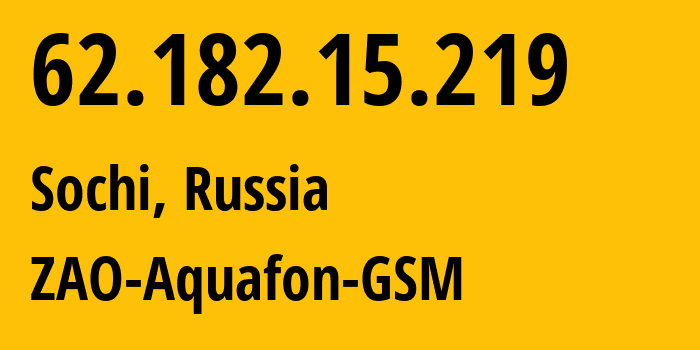 IP address 62.182.15.219 (Sochi, Krasnodar Krai, Russia) get location, coordinates on map, ISP provider AS44491 ZAO-Aquafon-GSM // who is provider of ip address 62.182.15.219, whose IP address