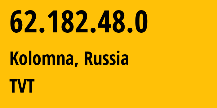 IP-адрес 62.182.48.0 (Коломна, Московская область, Россия) определить местоположение, координаты на карте, ISP провайдер AS44678 TVT // кто провайдер айпи-адреса 62.182.48.0