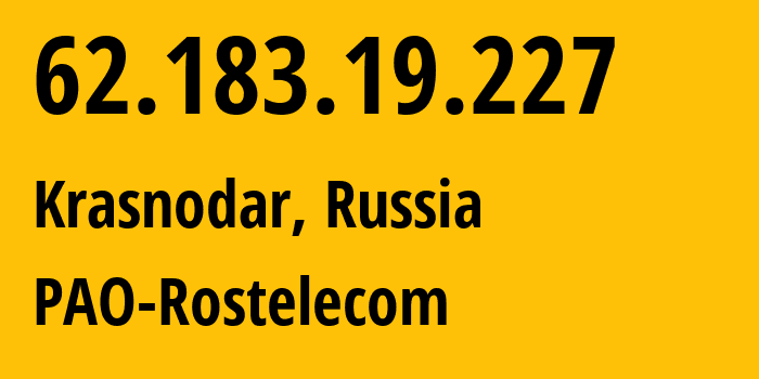 IP-адрес 62.183.19.227 (Краснодар, Краснодарский край, Россия) определить местоположение, координаты на карте, ISP провайдер AS12389 PAO-Rostelecom // кто провайдер айпи-адреса 62.183.19.227