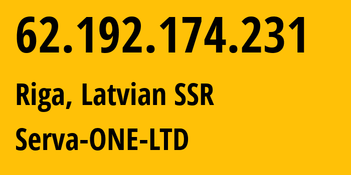 IP address 62.192.174.231 (Riga, Rīga, Latvian SSR) get location, coordinates on map, ISP provider AS199058 Serva-ONE-LTD // who is provider of ip address 62.192.174.231, whose IP address