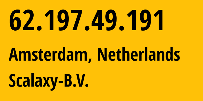 IP address 62.197.49.191 (Amsterdam, North Holland, Netherlands) get location, coordinates on map, ISP provider AS58061 Scalaxy-B.V. // who is provider of ip address 62.197.49.191, whose IP address