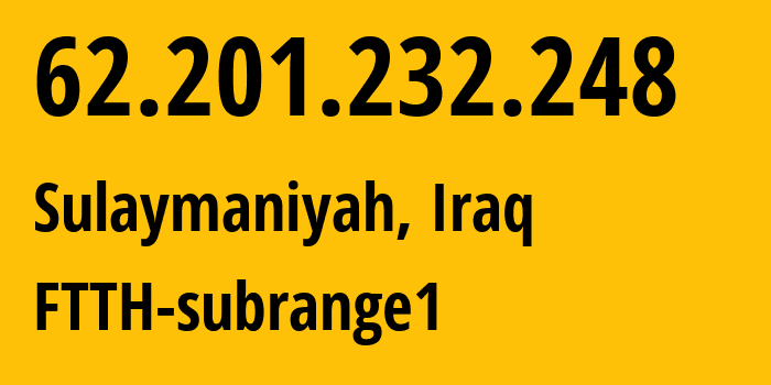 IP address 62.201.232.248 (Sulaymaniyah, Sulaymaniyah, Iraq) get location, coordinates on map, ISP provider AS44217 FTTH-subrange1 // who is provider of ip address 62.201.232.248, whose IP address