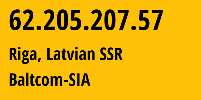 IP-адрес 62.205.207.57 (Рига, Рига, Латвийская ССР) определить местоположение, координаты на карте, ISP провайдер AS20910 Baltcom-SIA // кто провайдер айпи-адреса 62.205.207.57