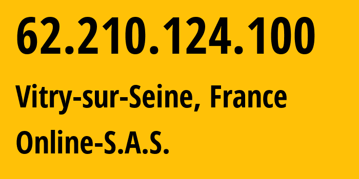 IP address 62.210.124.100 (Vitry-sur-Seine, Île-de-France, France) get location, coordinates on map, ISP provider AS12876 Online-S.A.S. // who is provider of ip address 62.210.124.100, whose IP address