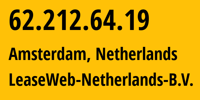 IP-адрес 62.212.64.19 (Амстердам, Северная Голландия, Нидерланды) определить местоположение, координаты на карте, ISP провайдер AS60781 LeaseWeb-Netherlands-B.V. // кто провайдер айпи-адреса 62.212.64.19