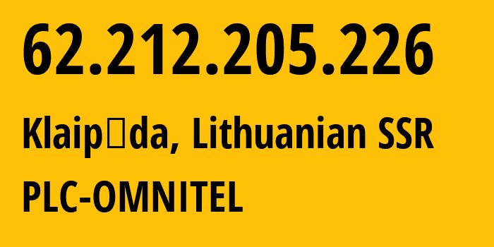 IP address 62.212.205.226 (Klaipėda, Klaipėda County, Lithuanian SSR) get location, coordinates on map, ISP provider AS8764 PLC-OMNITEL // who is provider of ip address 62.212.205.226, whose IP address