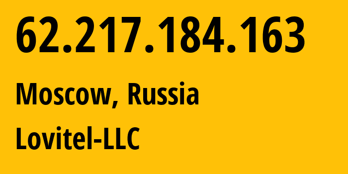 IP address 62.217.184.163 (Moscow, Moscow, Russia) get location, coordinates on map, ISP provider AS41275 Lovitel-LLC // who is provider of ip address 62.217.184.163, whose IP address