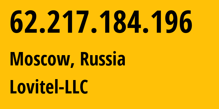 IP address 62.217.184.196 (Moscow, Moscow, Russia) get location, coordinates on map, ISP provider AS41275 Lovitel-LLC // who is provider of ip address 62.217.184.196, whose IP address