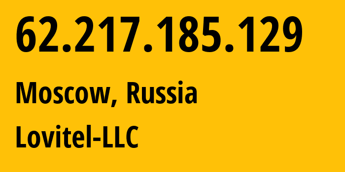 IP address 62.217.185.129 (Moscow, Moscow, Russia) get location, coordinates on map, ISP provider AS41275 Lovitel-LLC // who is provider of ip address 62.217.185.129, whose IP address