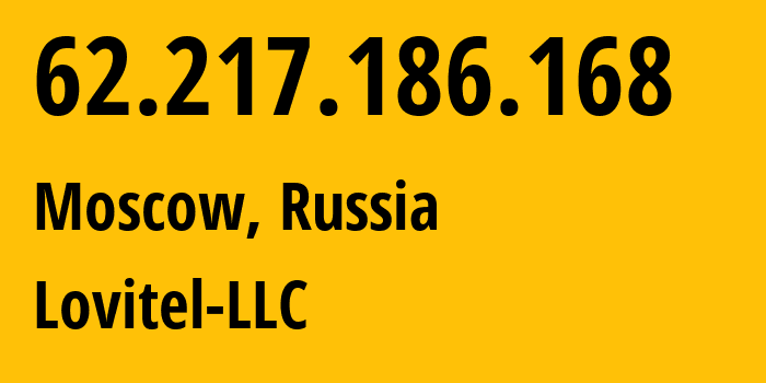 IP address 62.217.186.168 (Moscow, Moscow, Russia) get location, coordinates on map, ISP provider AS41275 Lovitel-LLC // who is provider of ip address 62.217.186.168, whose IP address