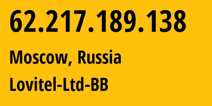 IP address 62.217.189.138 (Moscow, Moscow, Russia) get location, coordinates on map, ISP provider AS41275 Lovitel-Ltd-BB // who is provider of ip address 62.217.189.138, whose IP address