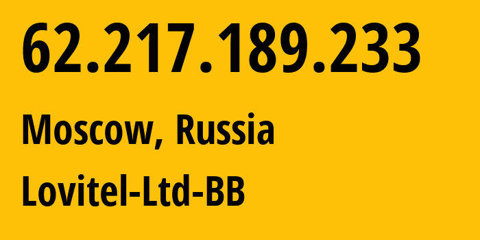 IP address 62.217.189.233 (Moscow, Moscow, Russia) get location, coordinates on map, ISP provider AS41275 Lovitel-Ltd-BB // who is provider of ip address 62.217.189.233, whose IP address