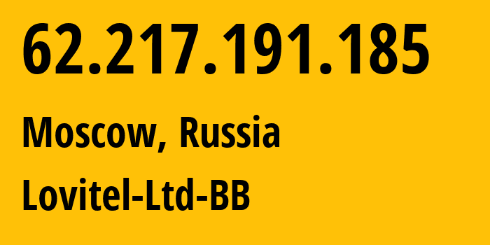 IP address 62.217.191.185 (Moscow, Moscow, Russia) get location, coordinates on map, ISP provider AS41275 Lovitel-Ltd-BB // who is provider of ip address 62.217.191.185, whose IP address