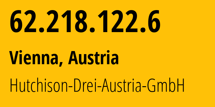 IP address 62.218.122.6 (Vienna, Vienna, Austria) get location, coordinates on map, ISP provider AS8437 Hutchison-Drei-Austria-GmbH // who is provider of ip address 62.218.122.6, whose IP address