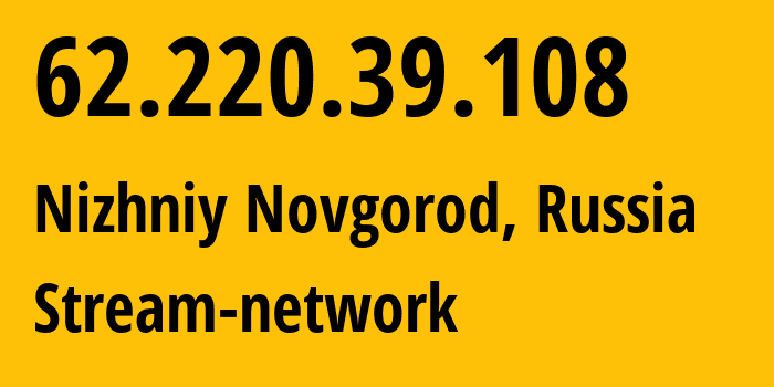 IP address 62.220.39.108 (Nizhniy Novgorod, Nizhny Novgorod Oblast, Russia) get location, coordinates on map, ISP provider AS8580 Stream-network // who is provider of ip address 62.220.39.108, whose IP address