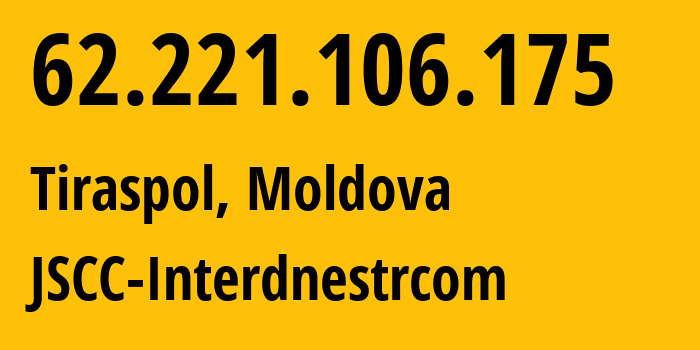IP address 62.221.106.175 (Tiraspol, Administrative-Territorial Units of the Left Bank of the Dniester, Moldova) get location, coordinates on map, ISP provider AS1547 JSCC-Interdnestrcom // who is provider of ip address 62.221.106.175, whose IP address