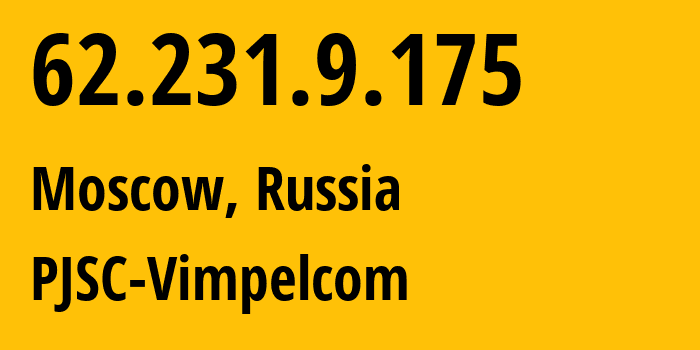 IP address 62.231.9.175 (Moscow, Moscow, Russia) get location, coordinates on map, ISP provider AS3216 PJSC-Vimpelcom // who is provider of ip address 62.231.9.175, whose IP address