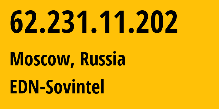 IP address 62.231.11.202 (Moscow, Moscow, Russia) get location, coordinates on map, ISP provider AS3216 EDN-Sovintel // who is provider of ip address 62.231.11.202, whose IP address