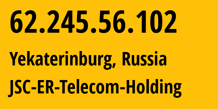 IP address 62.245.56.102 (Yekaterinburg, Sverdlovsk Oblast, Russia) get location, coordinates on map, ISP provider AS5563 JSC-ER-Telecom-Holding // who is provider of ip address 62.245.56.102, whose IP address