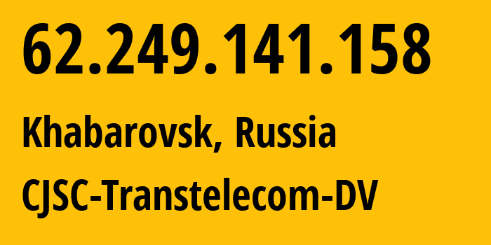 IP address 62.249.141.158 (Khabarovsk, Khabarovsk, Russia) get location, coordinates on map, ISP provider AS20485 CJSC-Transtelecom-DV // who is provider of ip address 62.249.141.158, whose IP address