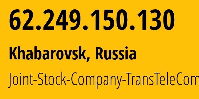 IP address 62.249.150.130 (Khabarovsk, Khabarovsk, Russia) get location, coordinates on map, ISP provider AS20485 Joint-Stock-Company-TransTeleCom // who is provider of ip address 62.249.150.130, whose IP address