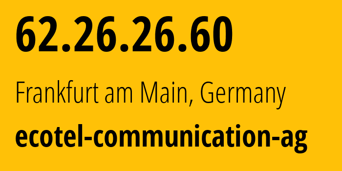 IP address 62.26.26.60 (Frankfurt am Main, Hesse, Germany) get location, coordinates on map, ISP provider AS12312 ecotel-communication-ag // who is provider of ip address 62.26.26.60, whose IP address