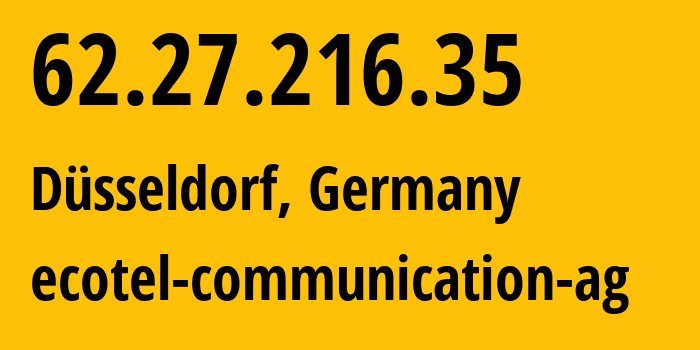 IP-адрес 62.27.216.35 (Дюссельдорф, Северный Рейн-Вестфалия, Германия) определить местоположение, координаты на карте, ISP провайдер AS12312 ecotel-communication-ag // кто провайдер айпи-адреса 62.27.216.35