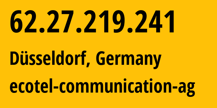 IP-адрес 62.27.219.241 (Дюссельдорф, Северный Рейн-Вестфалия, Германия) определить местоположение, координаты на карте, ISP провайдер AS12312 ecotel-communication-ag // кто провайдер айпи-адреса 62.27.219.241