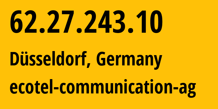 IP address 62.27.243.10 (Düsseldorf, North Rhine-Westphalia, Germany) get location, coordinates on map, ISP provider AS12312 ecotel-communication-ag // who is provider of ip address 62.27.243.10, whose IP address