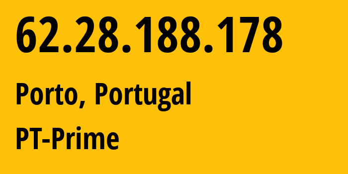 IP address 62.28.188.178 (Porto, Porto, Portugal) get location, coordinates on map, ISP provider AS15525 PT-Prime // who is provider of ip address 62.28.188.178, whose IP address