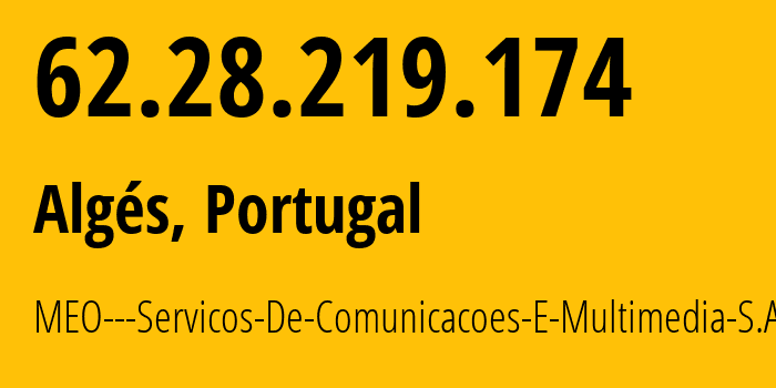 IP address 62.28.219.174 (Algés, Lisbon, Portugal) get location, coordinates on map, ISP provider AS15525 MEO---Servicos-De-Comunicacoes-E-Multimedia-S.A. // who is provider of ip address 62.28.219.174, whose IP address