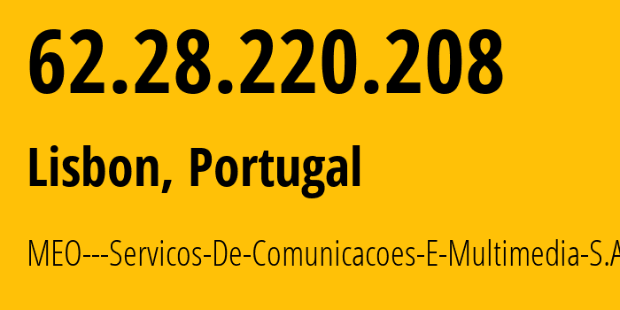 IP-адрес 62.28.220.208 (Лиссабон, Лиссабон, Португалия) определить местоположение, координаты на карте, ISP провайдер AS15525 MEO---Servicos-De-Comunicacoes-E-Multimedia-S.A. // кто провайдер айпи-адреса 62.28.220.208