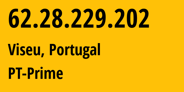 IP address 62.28.229.202 (Viseu, Viseu, Portugal) get location, coordinates on map, ISP provider AS15525 PT-Prime // who is provider of ip address 62.28.229.202, whose IP address