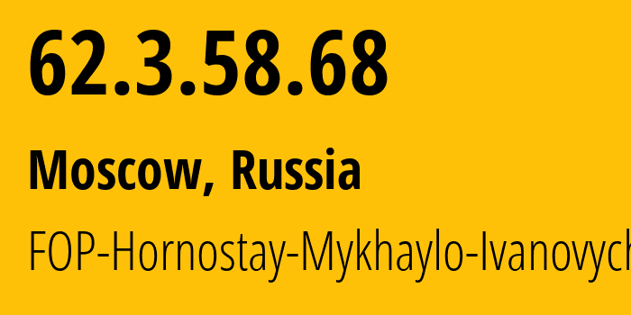 IP address 62.3.58.68 (Moscow, Moscow, Russia) get location, coordinates on map, ISP provider AS212913 FOP-Hornostay-Mykhaylo-Ivanovych // who is provider of ip address 62.3.58.68, whose IP address