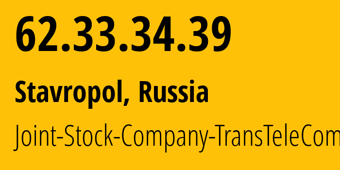 IP address 62.33.34.39 (Stavropol, Stavropol Kray, Russia) get location, coordinates on map, ISP provider AS20485 Joint-Stock-Company-TransTeleCom // who is provider of ip address 62.33.34.39, whose IP address