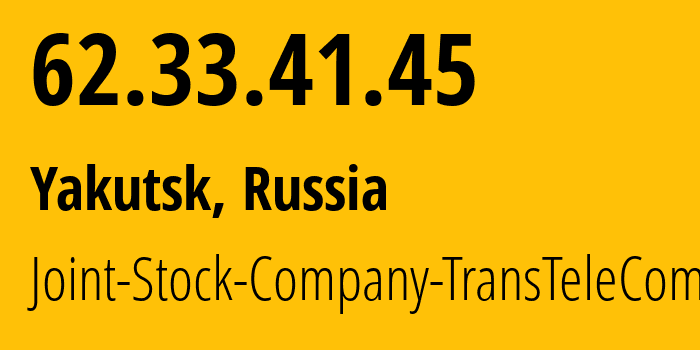 IP address 62.33.41.45 (Yakutsk, Sakha, Russia) get location, coordinates on map, ISP provider AS20485 Joint-Stock-Company-TransTeleCom // who is provider of ip address 62.33.41.45, whose IP address