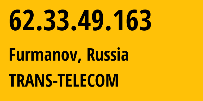 IP address 62.33.49.163 (Furmanov, Ivanovo Oblast, Russia) get location, coordinates on map, ISP provider AS20485 TRANS-TELECOM // who is provider of ip address 62.33.49.163, whose IP address