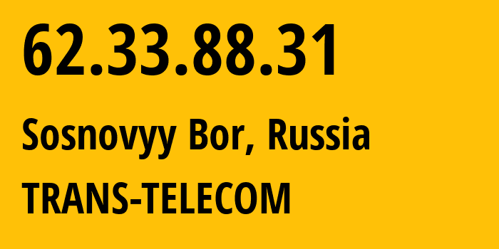 IP address 62.33.88.31 (Sosnovyy Bor, Leningrad Oblast, Russia) get location, coordinates on map, ISP provider AS20485 TRANS-TELECOM // who is provider of ip address 62.33.88.31, whose IP address