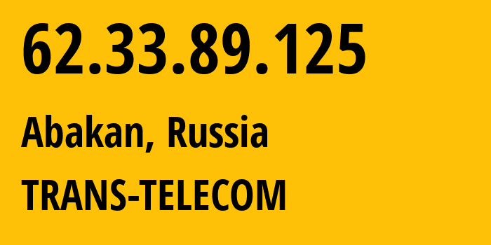 IP-адрес 62.33.89.125 (Абакан, Хакасия, Россия) определить местоположение, координаты на карте, ISP провайдер AS20485 TRANS-TELECOM // кто провайдер айпи-адреса 62.33.89.125