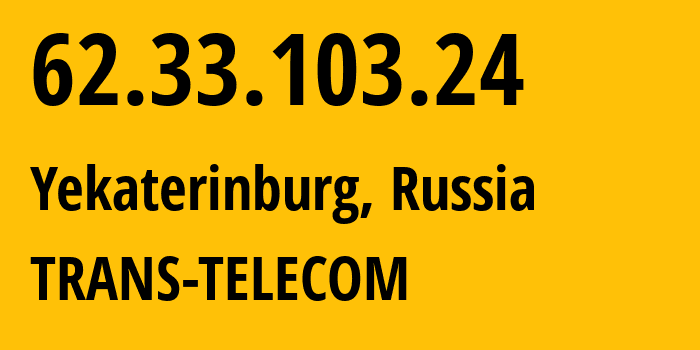 IP-адрес 62.33.103.24 (Екатеринбург, Свердловская Область, Россия) определить местоположение, координаты на карте, ISP провайдер AS20485 TRANS-TELECOM // кто провайдер айпи-адреса 62.33.103.24