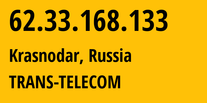 IP address 62.33.168.133 (Krasnodar, Krasnodar Krai, Russia) get location, coordinates on map, ISP provider AS20485 TRANS-TELECOM // who is provider of ip address 62.33.168.133, whose IP address