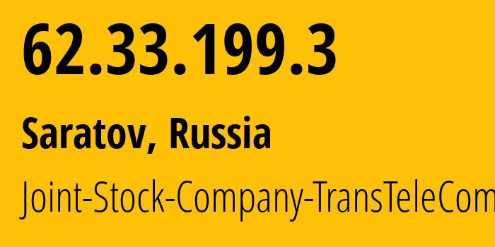 IP address 62.33.199.3 (Saratov, Saratov Oblast, Russia) get location, coordinates on map, ISP provider AS20485 Joint-Stock-Company-TransTeleCom // who is provider of ip address 62.33.199.3, whose IP address