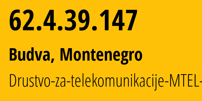 IP address 62.4.39.147 (Podgorica, Podgorica, Montenegro) get location, coordinates on map, ISP provider AS43940 Drustvo-za-telekomunikacije-MTEL-DOO // who is provider of ip address 62.4.39.147, whose IP address