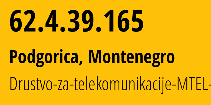 IP address 62.4.39.165 (Podgorica, Podgorica, Montenegro) get location, coordinates on map, ISP provider AS43940 Drustvo-za-telekomunikacije-MTEL-DOO // who is provider of ip address 62.4.39.165, whose IP address
