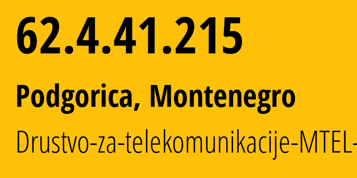 IP-адрес 62.4.41.215 (Подгорица, Podgorica, Черногория) определить местоположение, координаты на карте, ISP провайдер AS43940 Drustvo-za-telekomunikacije-MTEL-DOO // кто провайдер айпи-адреса 62.4.41.215