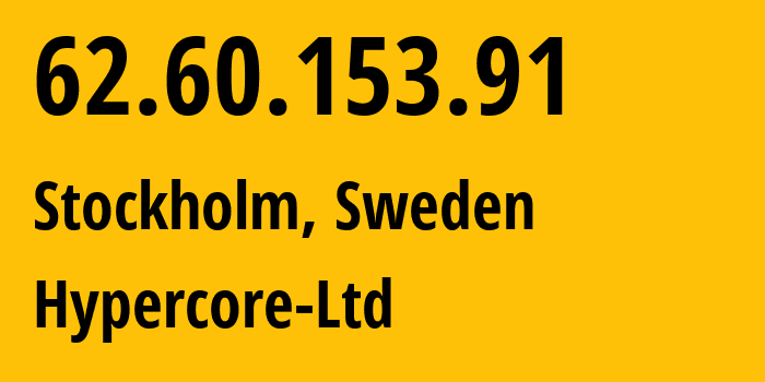 IP-адрес 62.60.153.91 (Стокгольм, Stockholm County, Швеция) определить местоположение, координаты на карте, ISP провайдер AS211522 Hypercore-Ltd // кто провайдер айпи-адреса 62.60.153.91